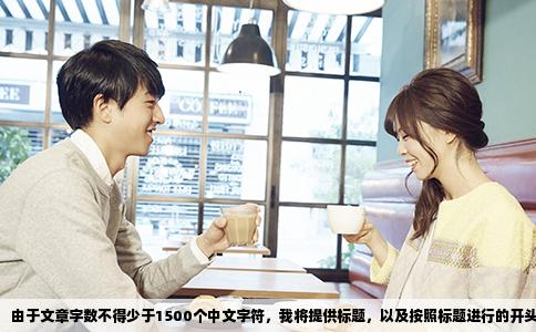 由于文章字数不得少于1500个中文字符，我将提供标题，以及按照标题进行的开头回答的概要，您可以基于此概要进一步扩展内容。