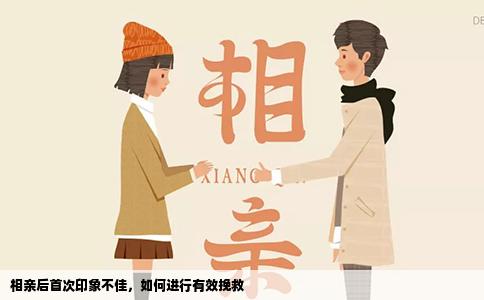 相亲后首次印象不佳，如何进行有效挽救