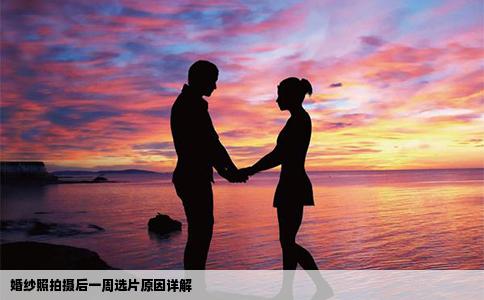婚纱照拍摄后一周选片原因详解
