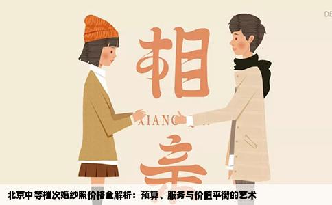 北京中等档次婚纱照价格全解析：预算、服务与价值平衡的艺术