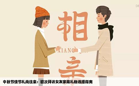 中秋节佳节礼尚往来：初次拜访女友家庭礼物选择指南