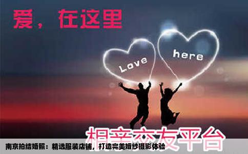 南京拍结婚照：精选服装店铺，打造完美婚纱摄影体验