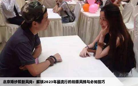 北京婚纱照新风尚：解锁2023年最流行的拍摄风格与必知技巧
