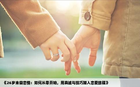 《26岁未尝恋情：如何从零开始，用真诚与技巧踏入恋爱旅程》