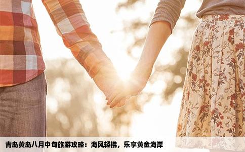 青岛黄岛八月中旬旅游攻略：海风轻拂，乐享黄金海岸