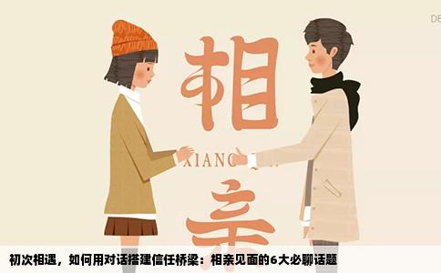 初次相遇，如何用对话搭建信任桥梁：相亲见面的6大必聊话题