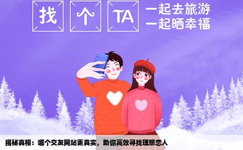 揭秘真相：哪个交友网站更真实，助你高效寻找理想恋人