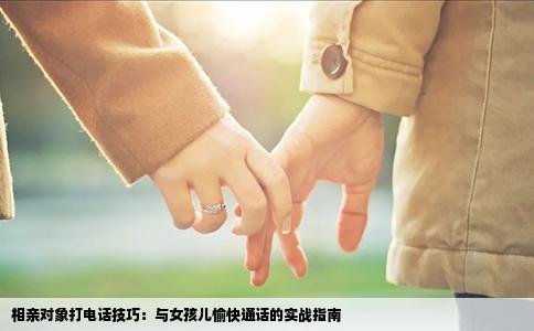 相亲对象打电话技巧：与女孩儿愉快通话的实战指南