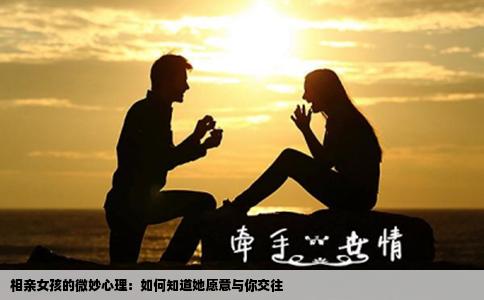 相亲女孩的微妙心理：如何知道她愿意与你交往