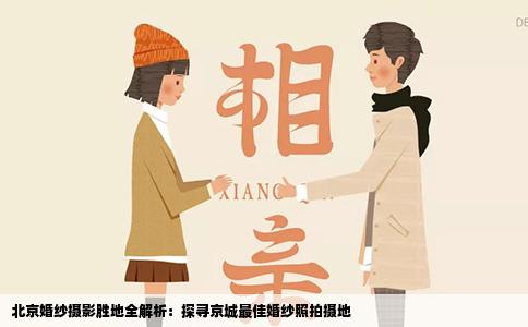 北京婚纱摄影胜地全解析：探寻京城最佳婚纱照拍摄地
