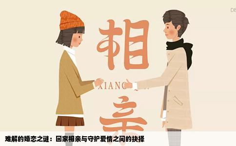 难解的婚恋之谜：回家相亲与守护爱情之间的抉择