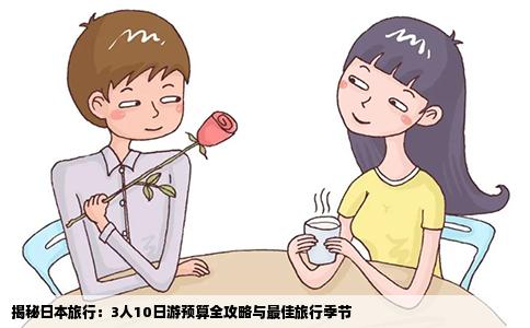 揭秘日本旅行：3人10日游预算全攻略与最佳旅行季节