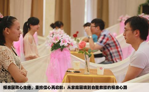 相亲屡败心生倦，重拾信心再启航：从家庭困境到自我救赎的相亲心路