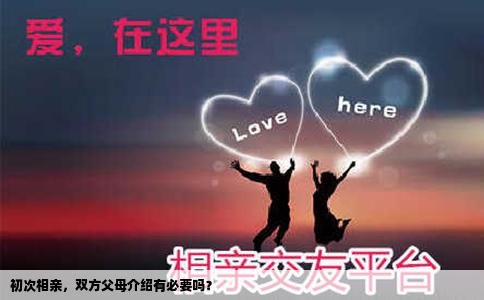 初次相亲，双方父母介绍有必要吗？