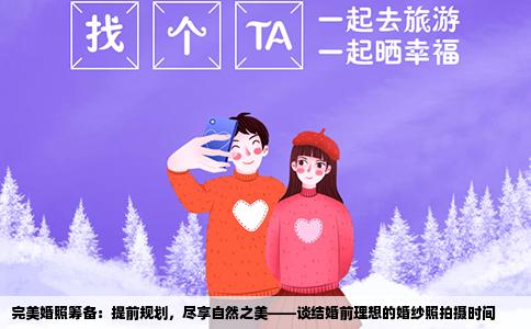 完美婚照筹备：提前规划，尽享自然之美——谈结婚前理想的婚纱照拍摄时间