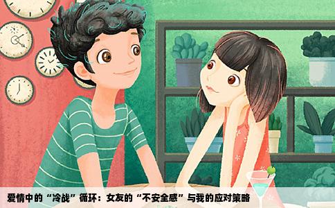 爱情中的“冷战”循环：女友的“不安全感”与我的应对策略