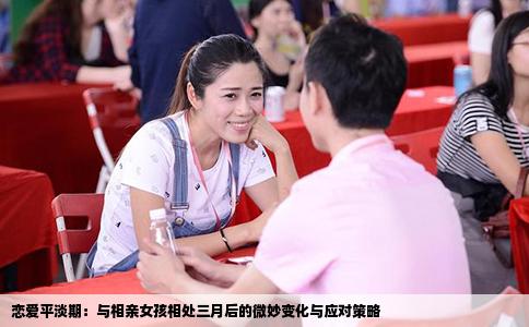 恋爱平淡期：与相亲女孩相处三月后的微妙变化与应对策略