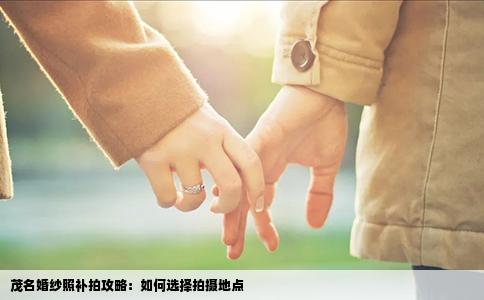 茂名婚纱照补拍攻略：如何选择拍摄地点