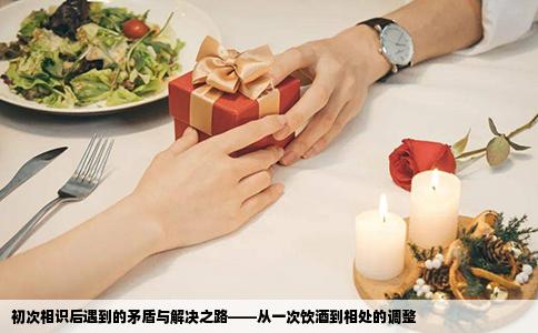 初次相识后遇到的矛盾与解决之路——从一次饮酒到相处的调整