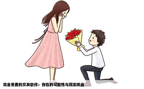 完全免费的交友软件：存在的可能性与现实挑战